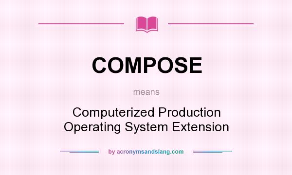 What does COMPOSE mean? It stands for Computerized Production Operating System Extension