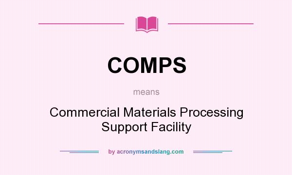 What does COMPS mean? It stands for Commercial Materials Processing Support Facility