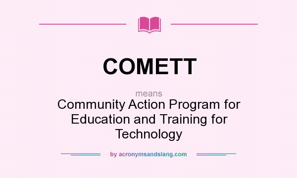 What does COMETT mean? It stands for Community Action Program for Education and Training for Technology