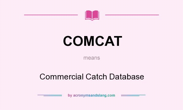 What does COMCAT mean? It stands for Commercial Catch Database