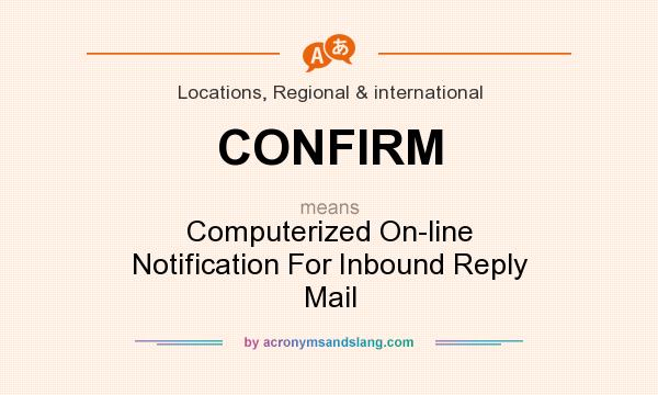 What does CONFIRM mean? It stands for Computerized On-line Notification For Inbound Reply Mail