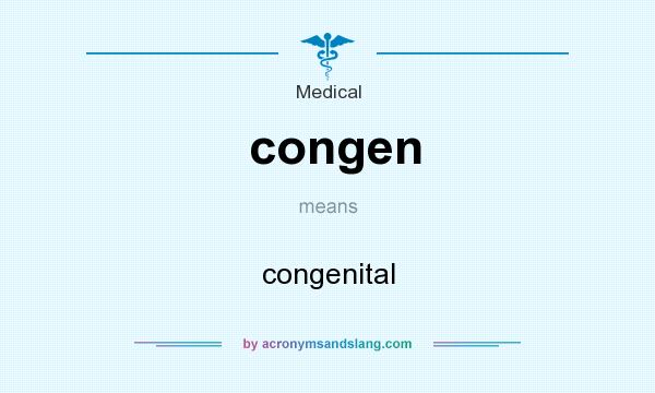 What does congen mean? It stands for congenital