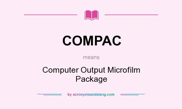 What does COMPAC mean? It stands for Computer Output Microfilm Package