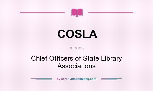 What does COSLA mean? It stands for Chief Officers of State Library Associations