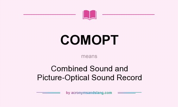 What does COMOPT mean? It stands for Combined Sound and Picture-Optical Sound Record
