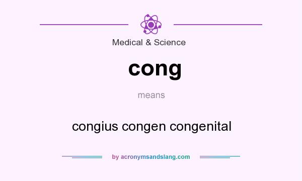 What does cong mean? It stands for congius congen congenital