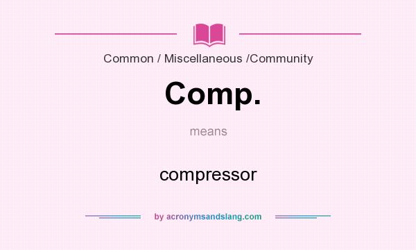 What does Comp. mean? It stands for compressor