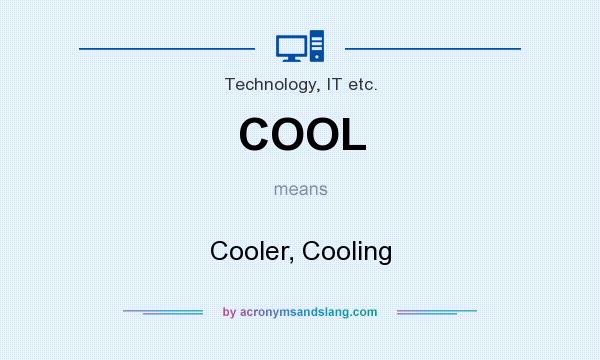 What does COOL mean? It stands for Cooler, Cooling