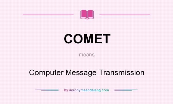 What does COMET mean? It stands for Computer Message Transmission