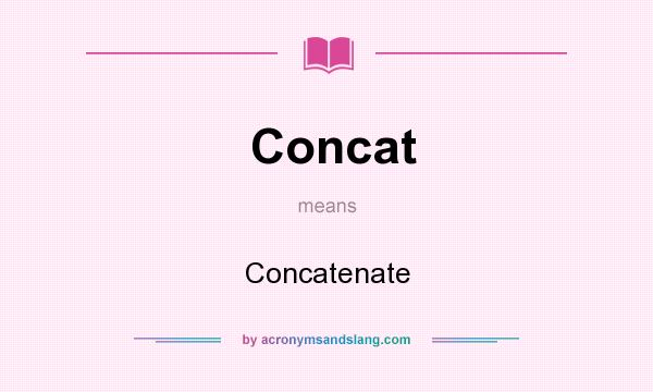 What does Concat mean? It stands for Concatenate