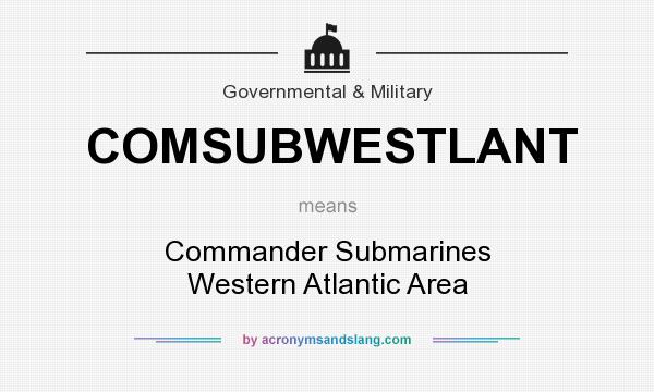 What does COMSUBWESTLANT mean? It stands for Commander Submarines Western Atlantic Area