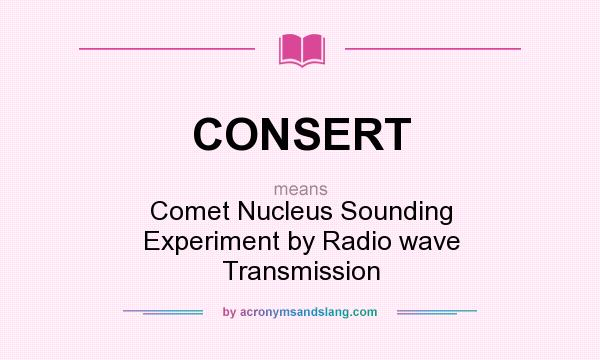 What does CONSERT mean? It stands for Comet Nucleus Sounding Experiment by Radio wave Transmission