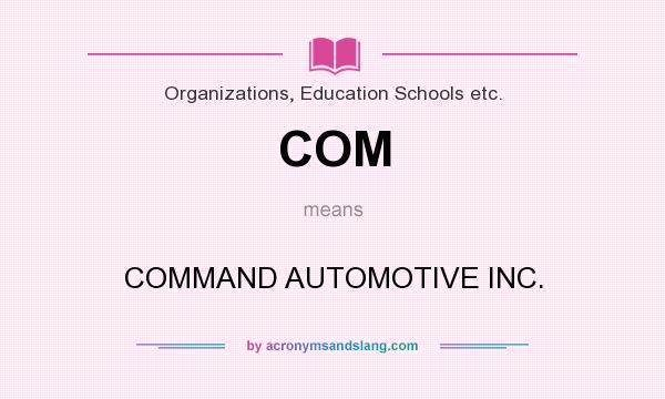 What does COM mean? It stands for COMMAND AUTOMOTIVE INC.