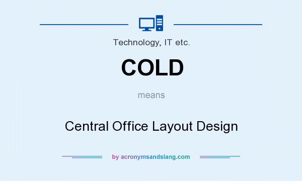 What does COLD mean? It stands for Central Office Layout Design