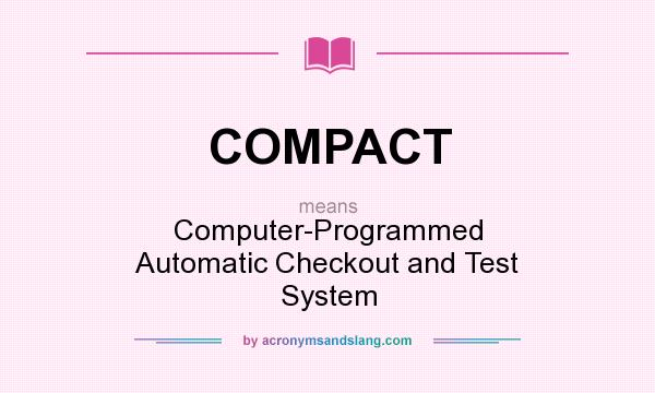 What does COMPACT mean? It stands for Computer-Programmed Automatic Checkout and Test System