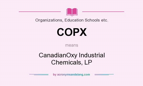 What does COPX mean? It stands for CanadianOxy Industrial Chemicals, LP