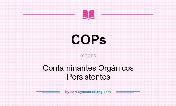What does COPs mean? It stands for Contaminantes Orgánicos Persistentes