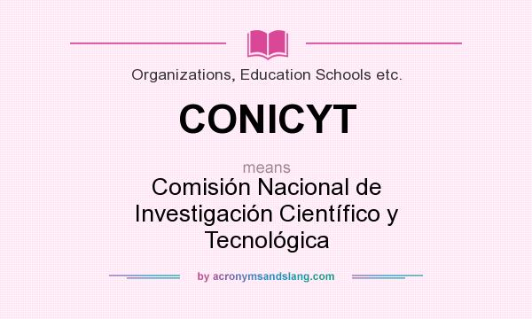 What does CONICYT mean? It stands for Comisión Nacional de Investigación Científico y Tecnológica