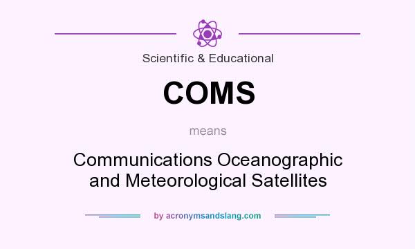 What does COMS mean? It stands for Communications Oceanographic and Meteorological Satellites