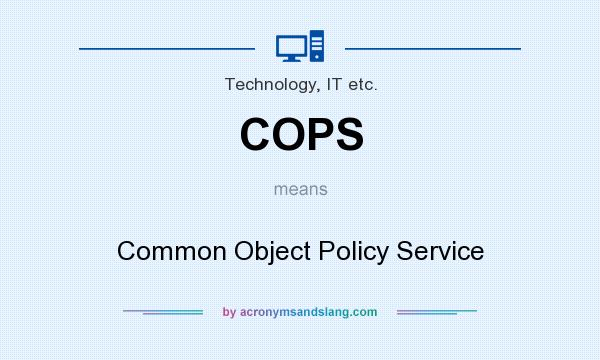 What does COPS mean? It stands for Common Object Policy Service