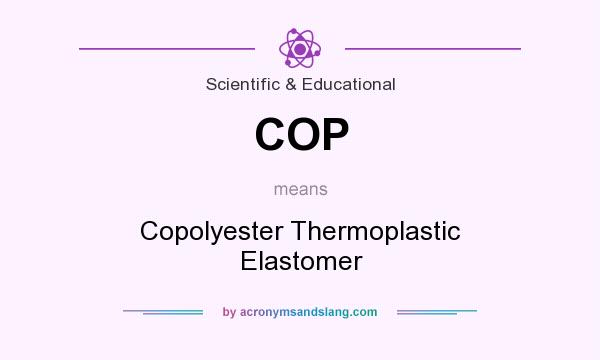 What does COP mean? It stands for Copolyester Thermoplastic Elastomer