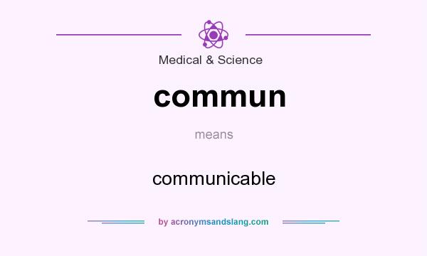 What does commun mean? It stands for communicable