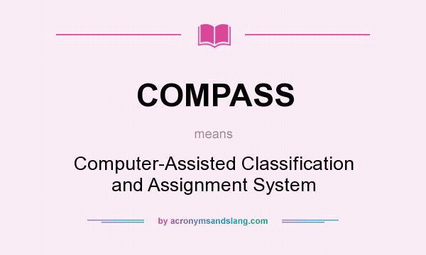 What does COMPASS mean? It stands for Computer-Assisted Classification and Assignment System