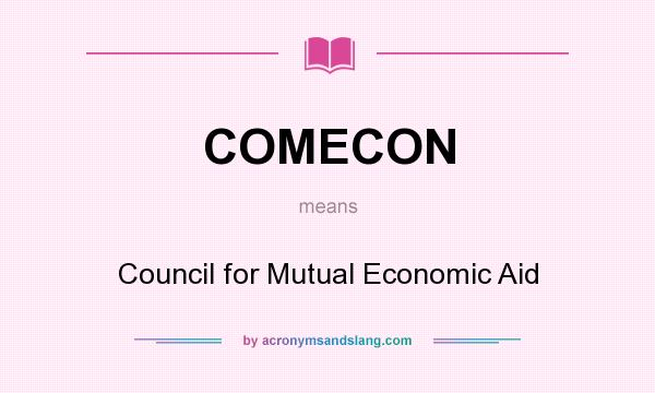 What does COMECON mean? It stands for Council for Mutual Economic Aid
