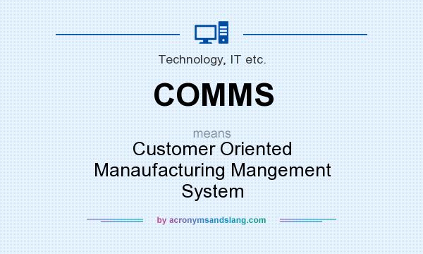 What does COMMS mean? It stands for Customer Oriented Manaufacturing Mangement System