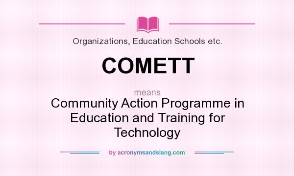What does COMETT mean? It stands for Community Action Programme in Education and Training for Technology