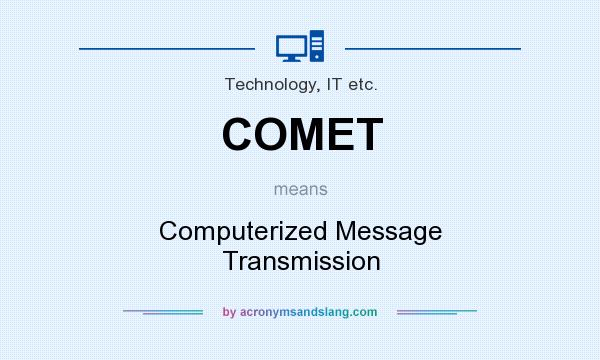 What does COMET mean? It stands for Computerized Message Transmission