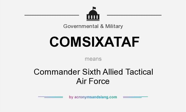 What does COMSIXATAF mean? It stands for Commander Sixth Allied Tactical Air Force