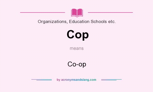What does Cop mean? It stands for Co-op