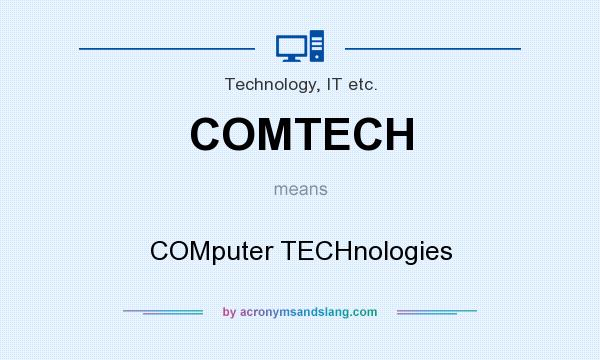 What does COMTECH mean? It stands for COMputer TECHnologies