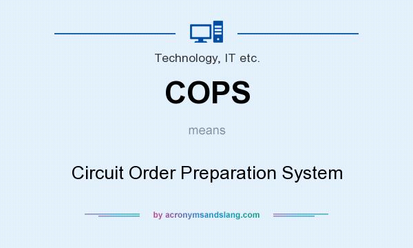What does COPS mean? It stands for Circuit Order Preparation System
