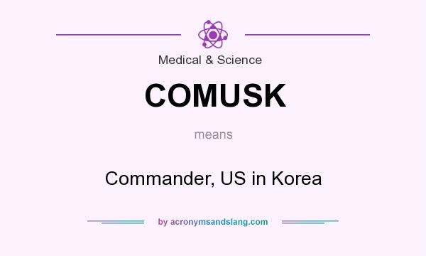 What does COMUSK mean? It stands for Commander, US in Korea