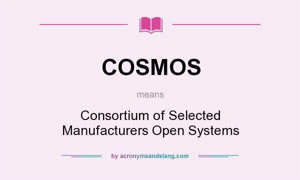 What does COSMOS mean? It stands for Consortium of Selected Manufacturers Open Systems