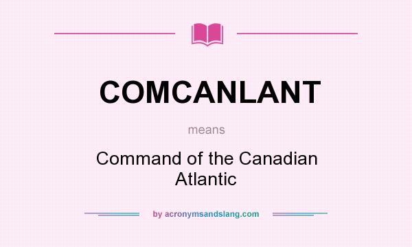 What does COMCANLANT mean? It stands for Command of the Canadian Atlantic