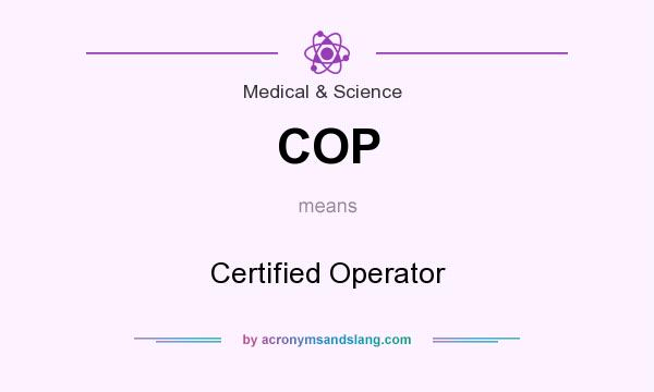 What does COP mean? It stands for Certified Operator