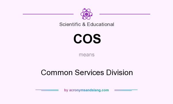 What does COS mean? It stands for Common Services Division