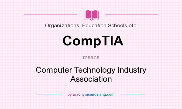 What does CompTIA mean? It stands for Computer Technology Industry Association