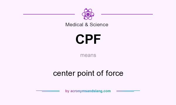 What does CPF mean? It stands for center point of force