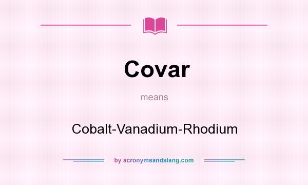 What does Covar mean? It stands for Cobalt-Vanadium-Rhodium