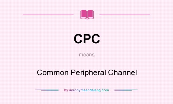 What does CPC mean? It stands for Common Peripheral Channel