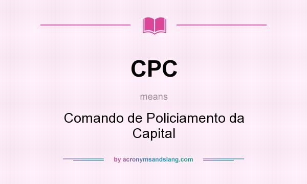 What does CPC mean? It stands for Comando de Policiamento da Capital