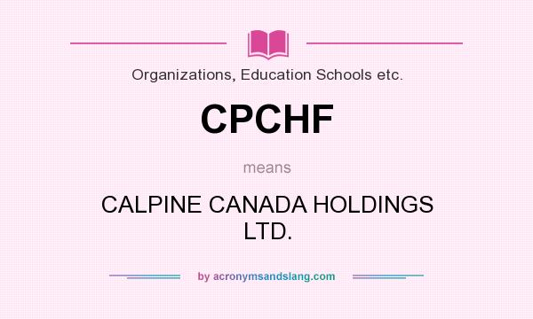 What does CPCHF mean? It stands for CALPINE CANADA HOLDINGS LTD.