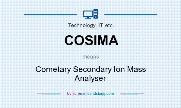 What does COSIMA mean? It stands for Cometary Secondary Ion Mass Analyser