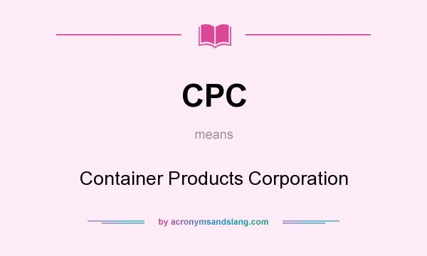 What does CPC mean? It stands for Container Products Corporation