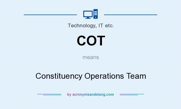 What does COT mean? It stands for Constituency Operations Team