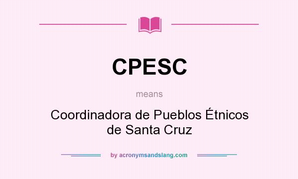 What does CPESC mean? It stands for Coordinadora de Pueblos Étnicos de Santa Cruz